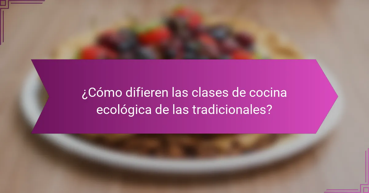 ¿Cómo difieren las clases de cocina ecológica de las tradicionales?