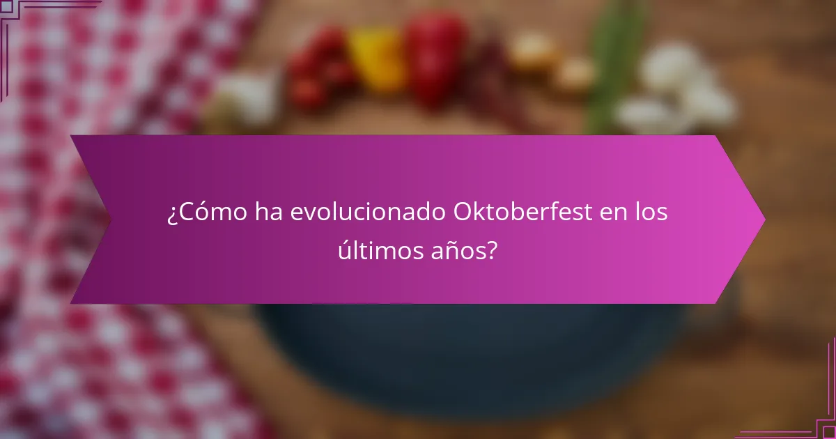 ¿Cómo ha evolucionado Oktoberfest en los últimos años?