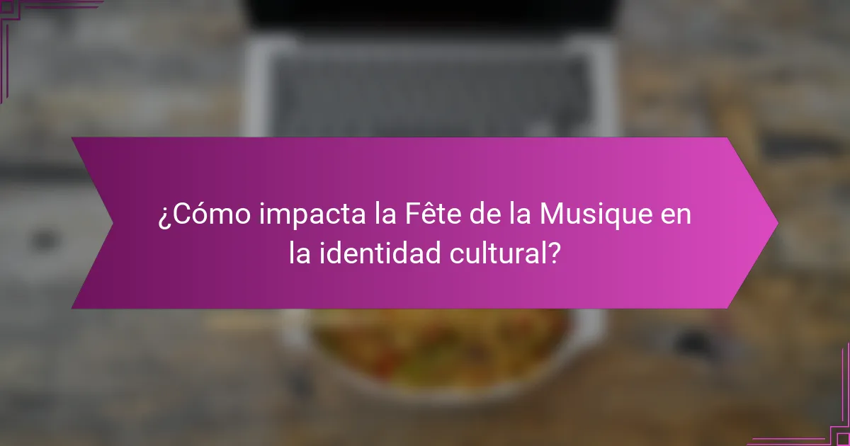 ¿Cómo impacta la Fête de la Musique en la identidad cultural?