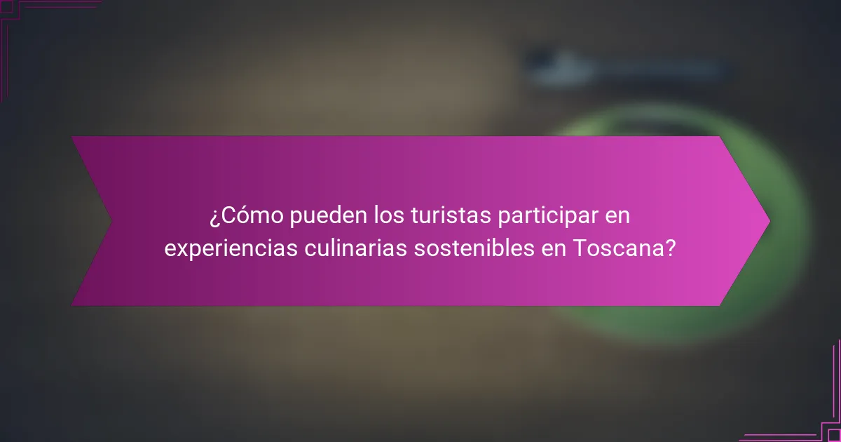 ¿Cómo pueden los turistas participar en experiencias culinarias sostenibles en Toscana?