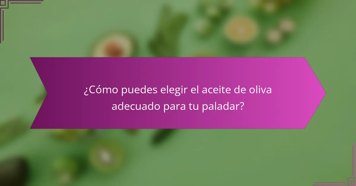 ¿Cómo puedes elegir el aceite de oliva adecuado para tu paladar?
