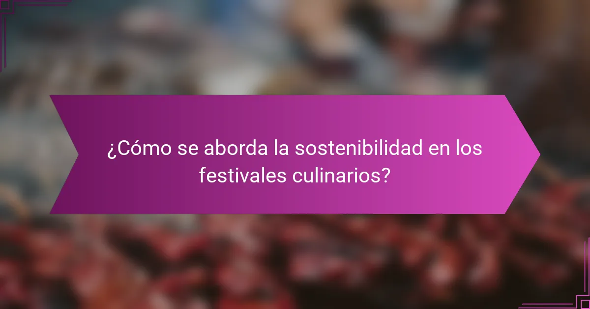 ¿Cómo se aborda la sostenibilidad en los festivales culinarios?