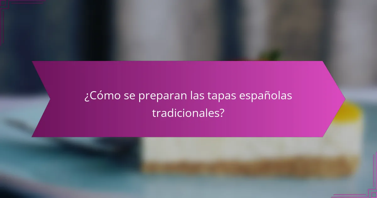 ¿Cómo se preparan las tapas españolas tradicionales?