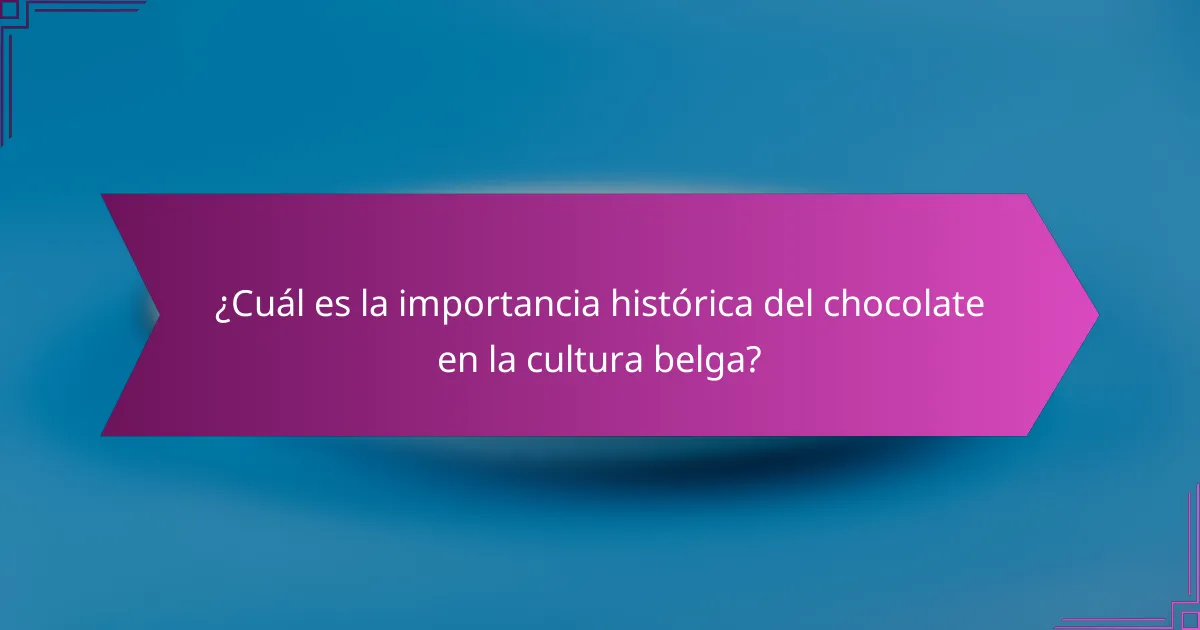¿Cuál es la importancia histórica del chocolate en la cultura belga?