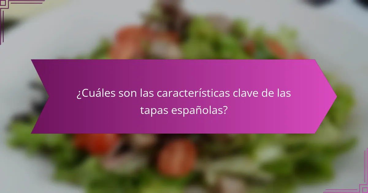¿Cuáles son las características clave de las tapas españolas?
