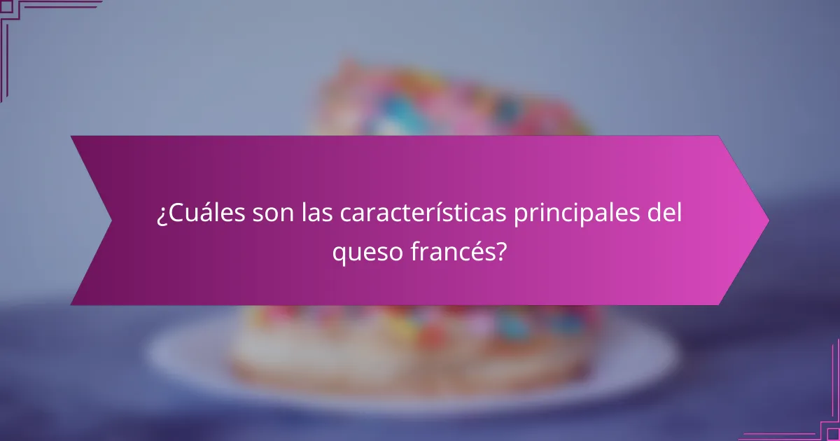 ¿Cuáles son las características principales del queso francés?
