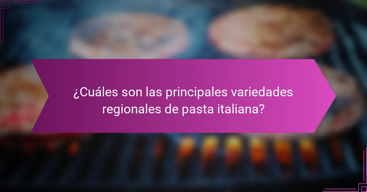 ¿Cuáles son las principales variedades regionales de pasta italiana?