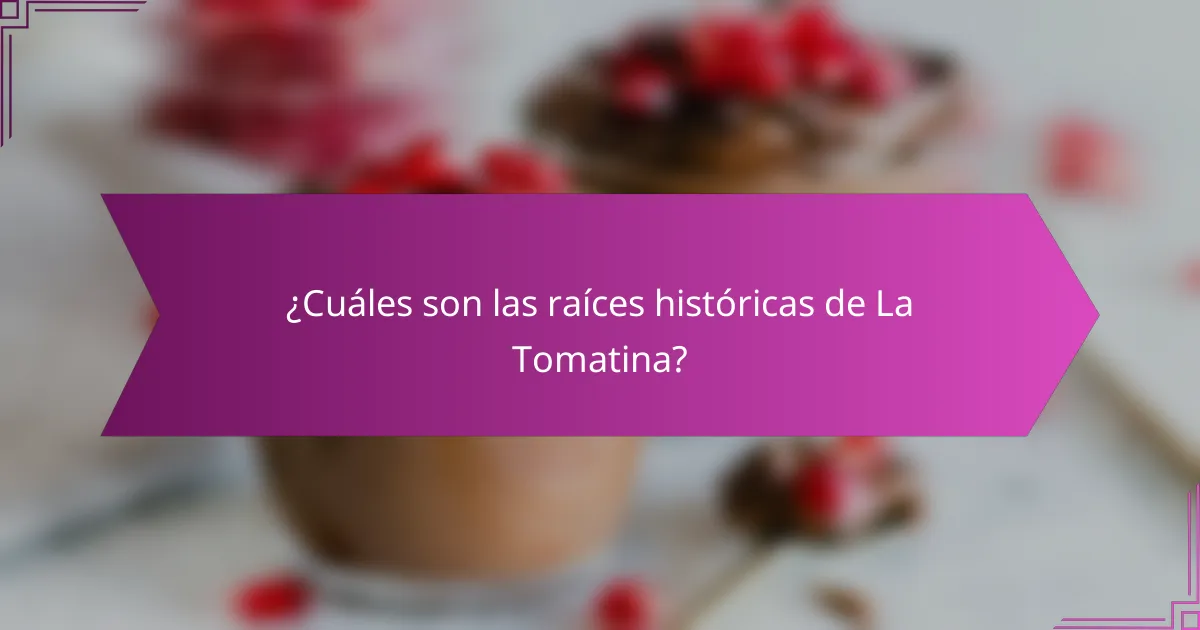 ¿Cuáles son las raíces históricas de La Tomatina?