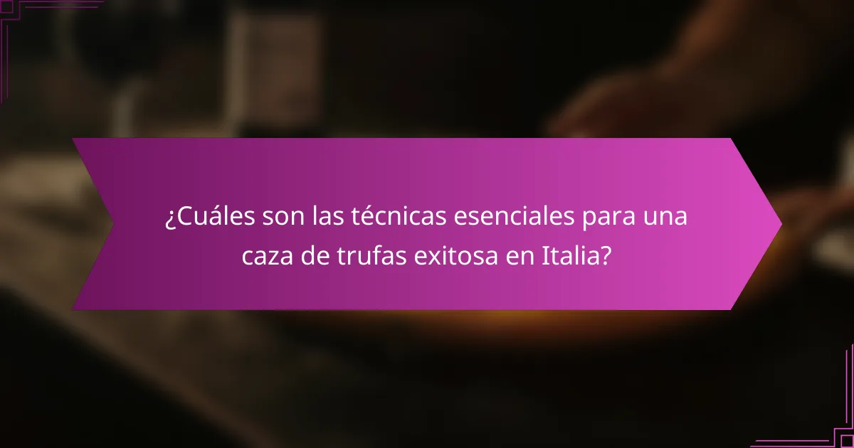 ¿Cuáles son las técnicas esenciales para una caza de trufas exitosa en Italia?