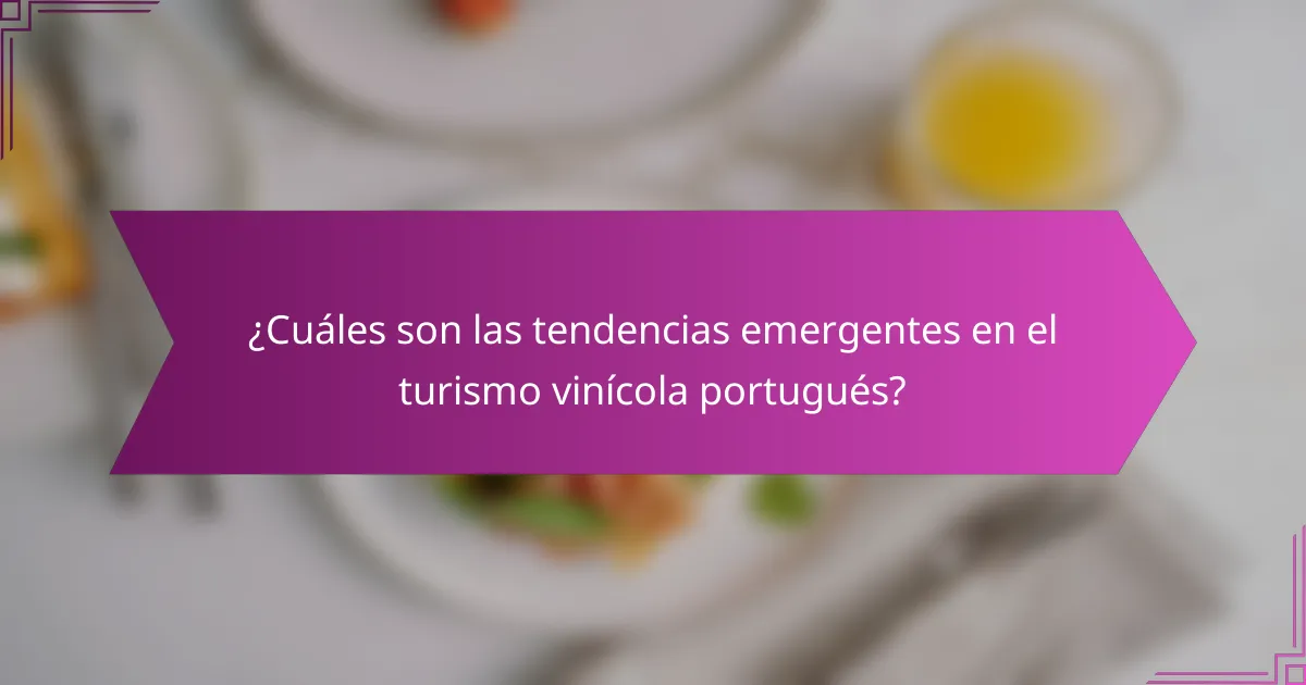 ¿Cuáles son las tendencias emergentes en el turismo vinícola portugués?