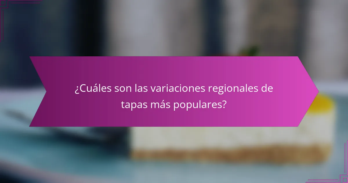 ¿Cuáles son las variaciones regionales de tapas más populares?