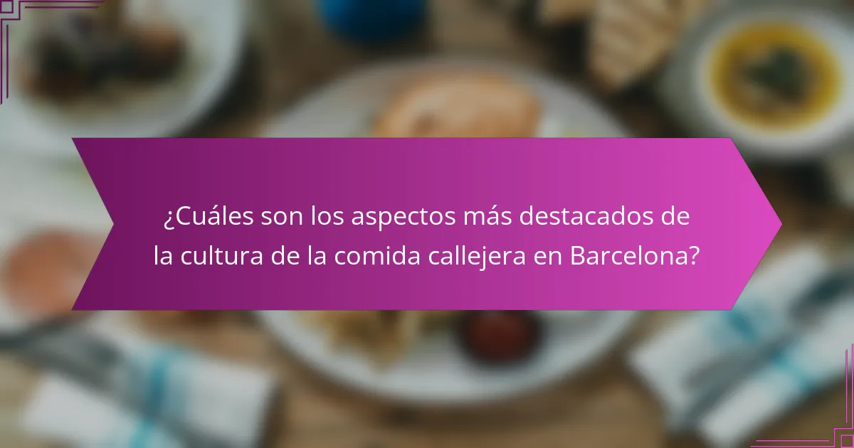 ¿Cuáles son los aspectos más destacados de la cultura de la comida callejera en Barcelona?