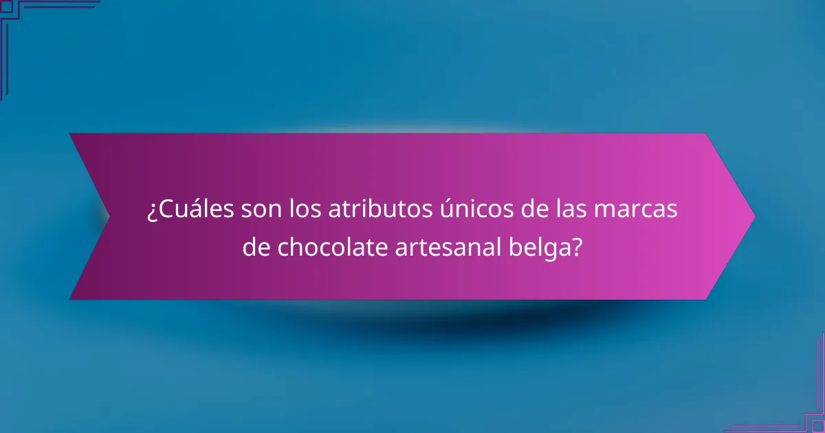 ¿Cuáles son los atributos únicos de las marcas de chocolate artesanal belga?