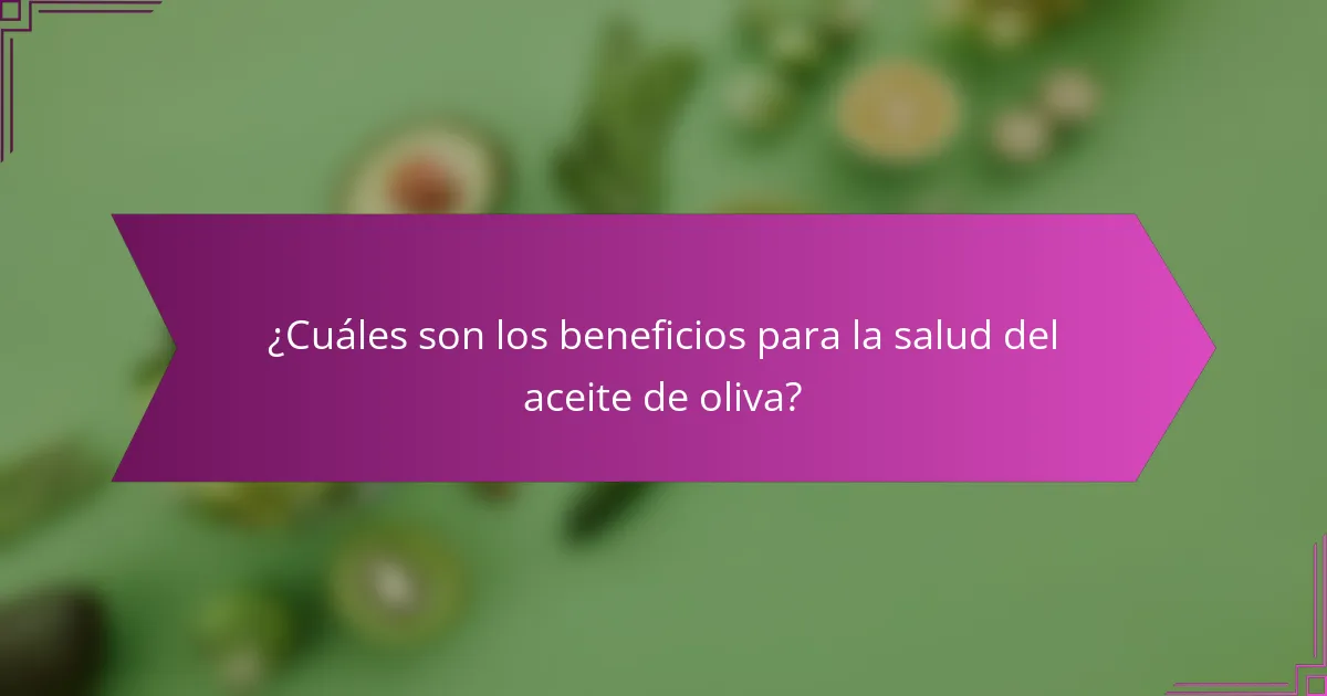 ¿Cuáles son los beneficios para la salud del aceite de oliva?