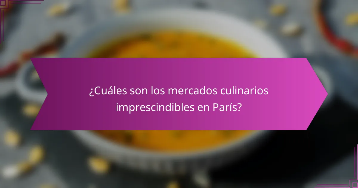 ¿Cuáles son los mercados culinarios imprescindibles en París?