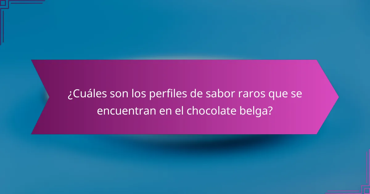 ¿Cuáles son los perfiles de sabor raros que se encuentran en el chocolate belga?