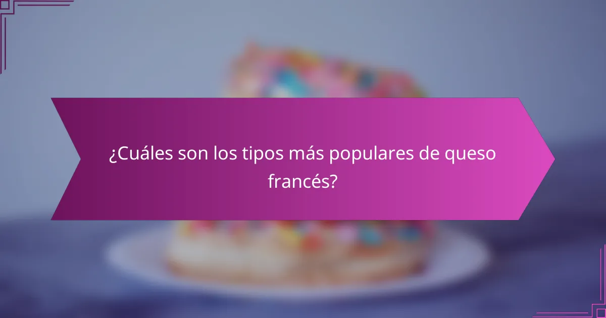 ¿Cuáles son los tipos más populares de queso francés?