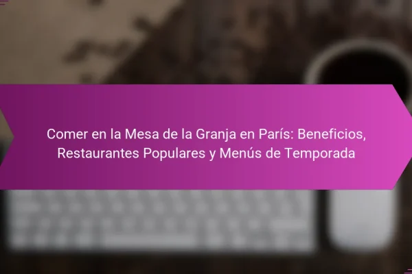 Comer en la Mesa de la Granja en París: Beneficios, Restaurantes Populares y Menús de Temporada