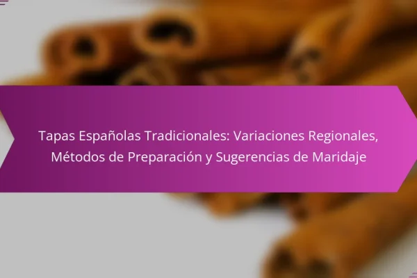 Tapas Españolas Tradicionales: Variaciones Regionales, Métodos de Preparación y Sugerencias de Maridaje