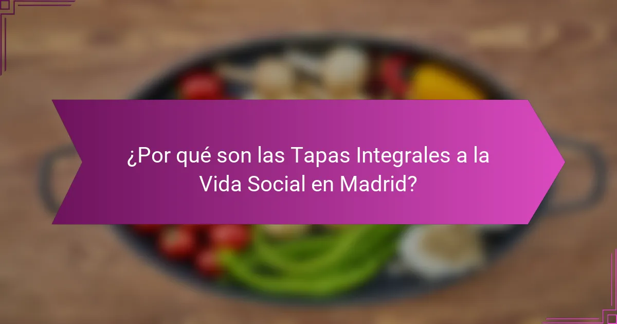 ¿Por qué son las Tapas Integrales a la Vida Social en Madrid?