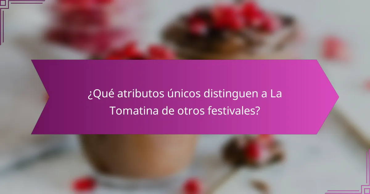 ¿Qué atributos únicos distinguen a La Tomatina de otros festivales?