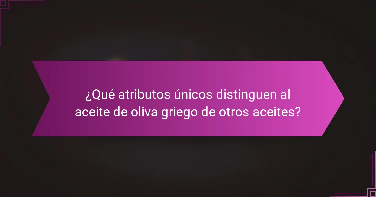 ¿Qué atributos únicos distinguen al aceite de oliva griego de otros aceites?