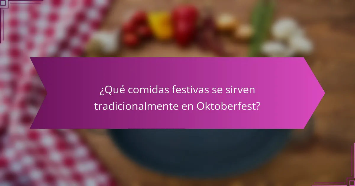 ¿Qué comidas festivas se sirven tradicionalmente en Oktoberfest?
