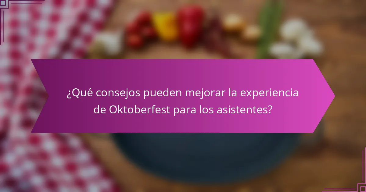 ¿Qué consejos pueden mejorar la experiencia de Oktoberfest para los asistentes?