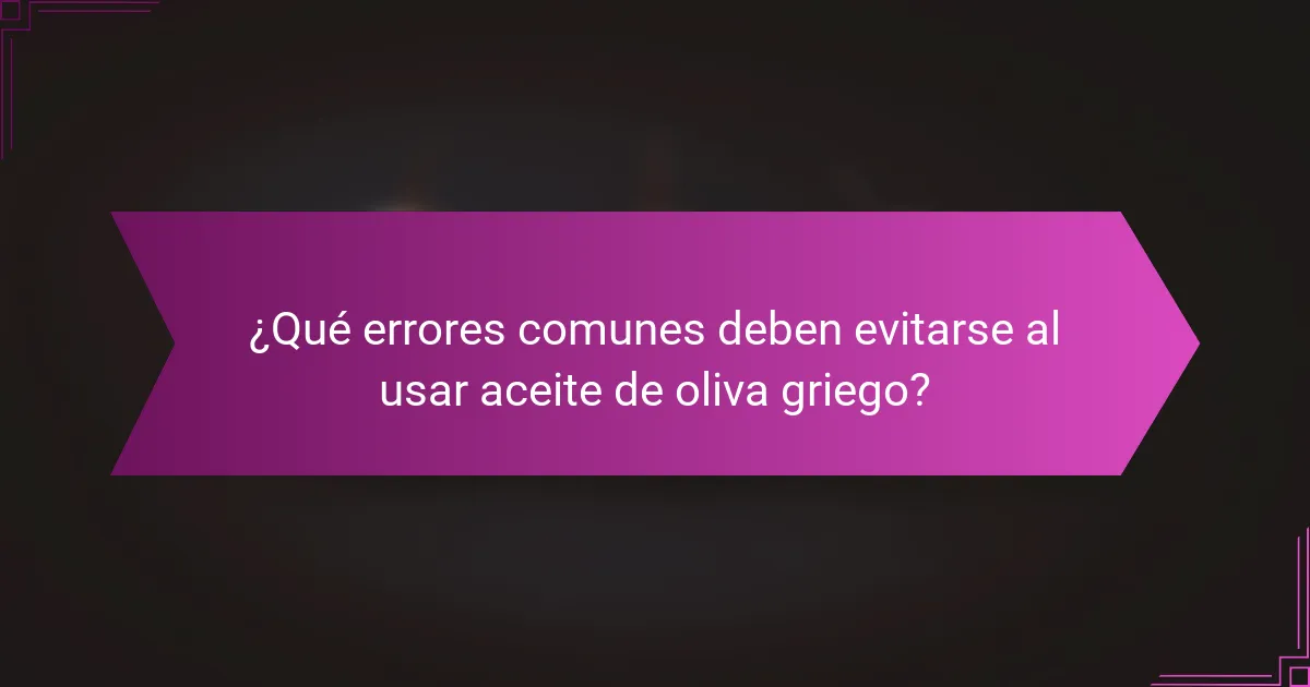 ¿Qué errores comunes deben evitarse al usar aceite de oliva griego?