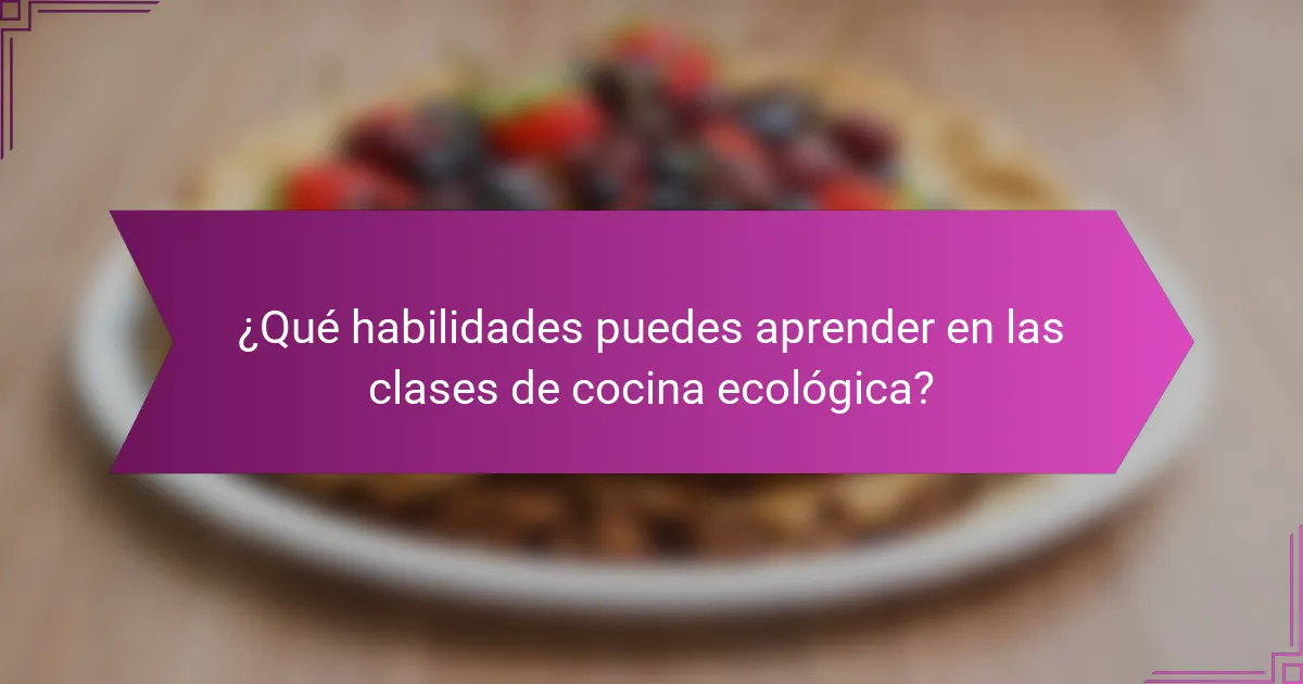 ¿Qué habilidades puedes aprender en las clases de cocina ecológica?