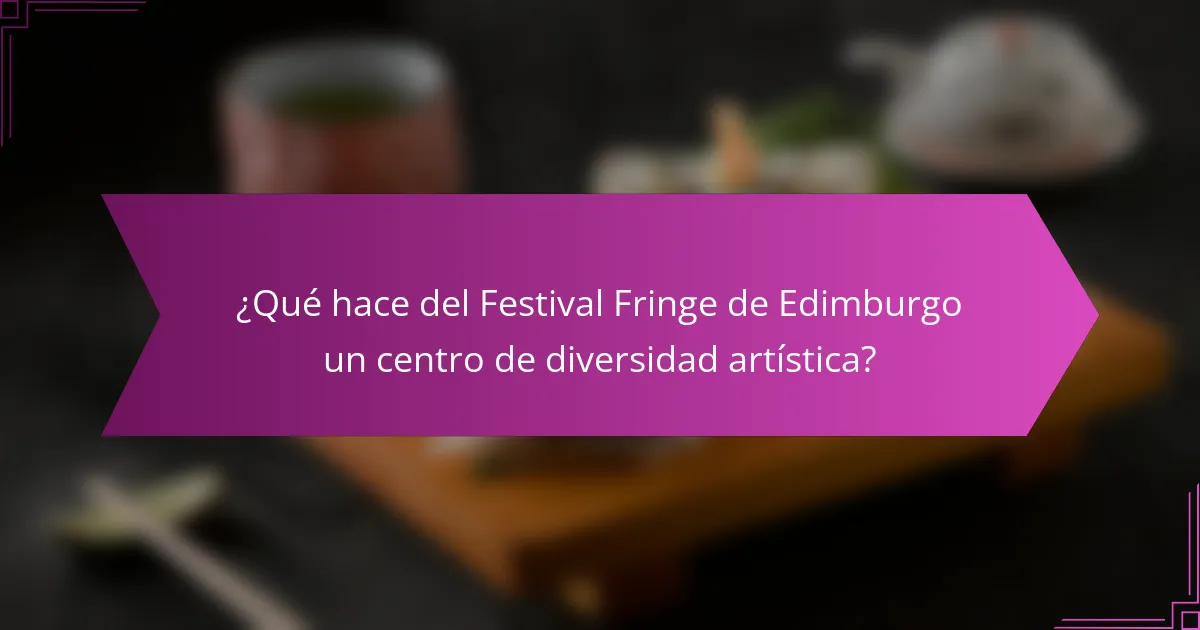 ¿Qué hace del Festival Fringe de Edimburgo un centro de diversidad artística?