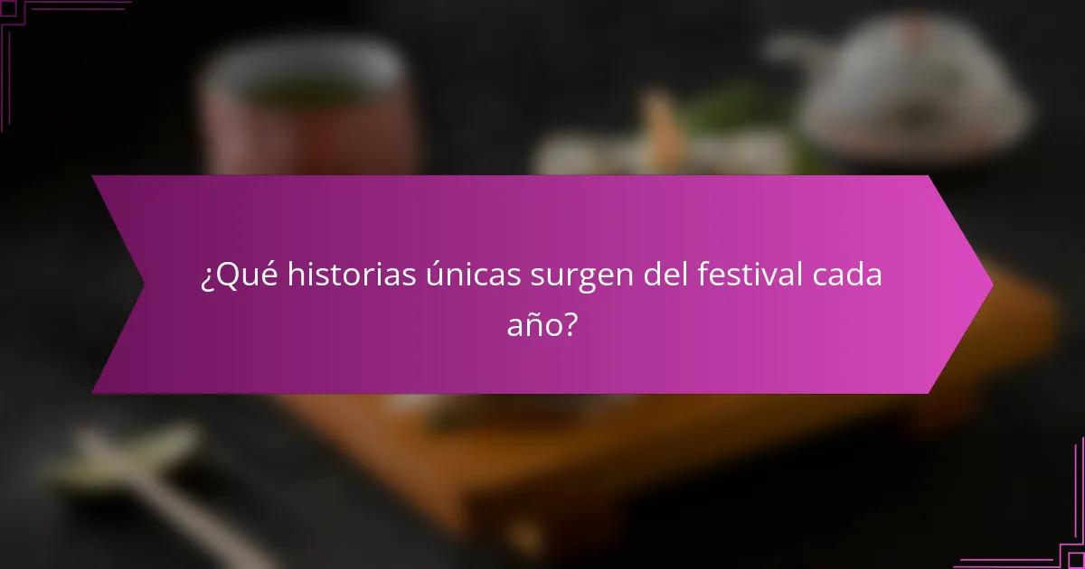 ¿Qué historias únicas surgen del festival cada año?