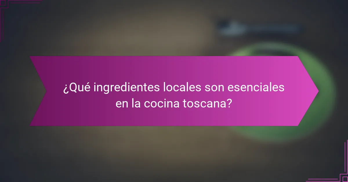 ¿Qué ingredientes locales son esenciales en la cocina toscana?