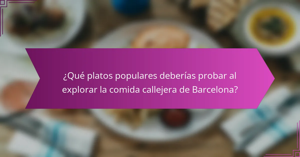 ¿Qué platos populares deberías probar al explorar la comida callejera de Barcelona?