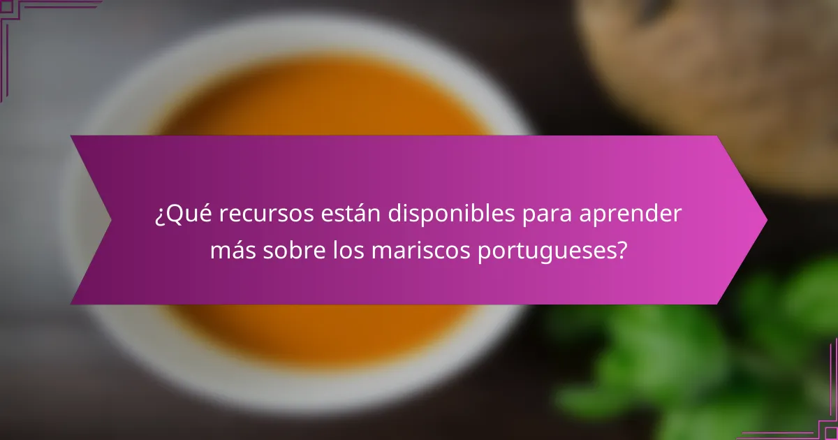 ¿Qué recursos están disponibles para aprender más sobre los mariscos portugueses?