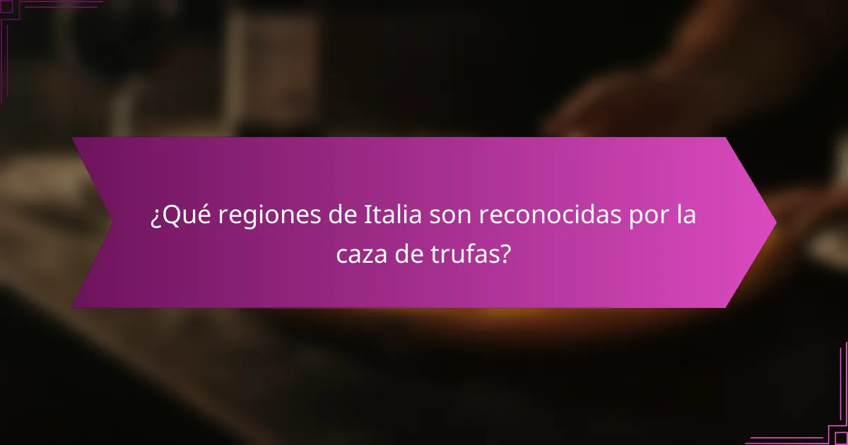 ¿Qué regiones de Italia son reconocidas por la caza de trufas?