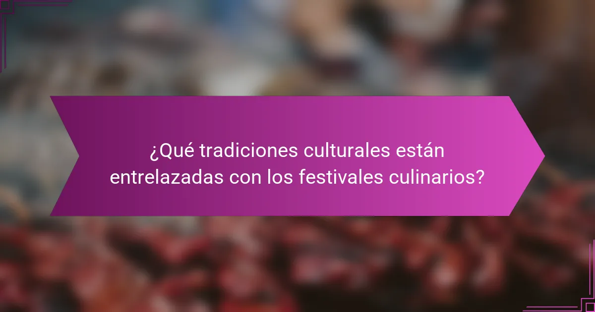 ¿Qué tradiciones culturales están entrelazadas con los festivales culinarios?