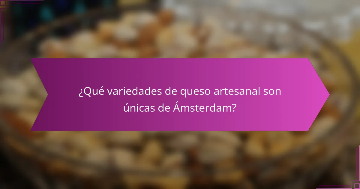 ¿Qué variedades de queso artesanal son únicas de Ámsterdam?