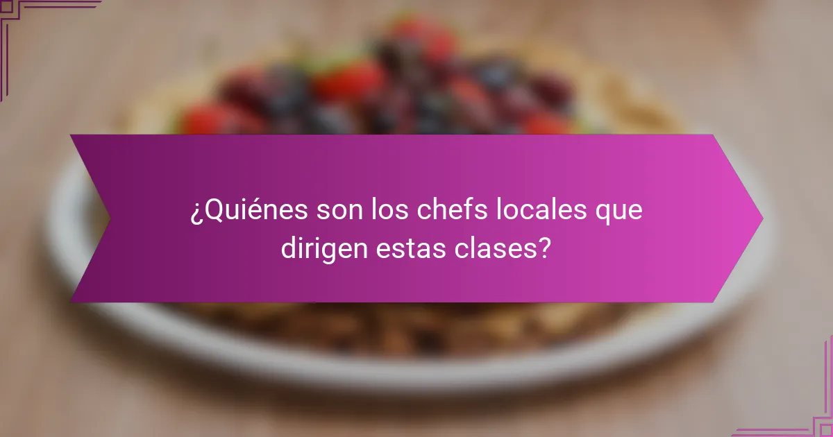 ¿Quiénes son los chefs locales que dirigen estas clases?